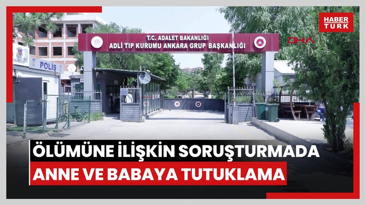 1,5 yaşındaki Melek'in ölümüne ilişkin soruşturmada anne ve babaya tutuklama